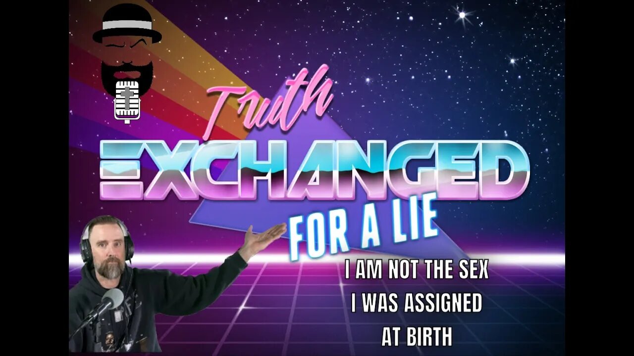 Truth Exchanged for a Lie: “I am not the sex I was assigned at birth.”