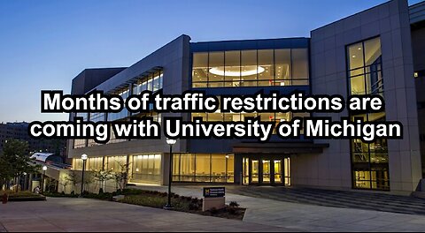 Months of traffic restrictions are coming with University of Michigan