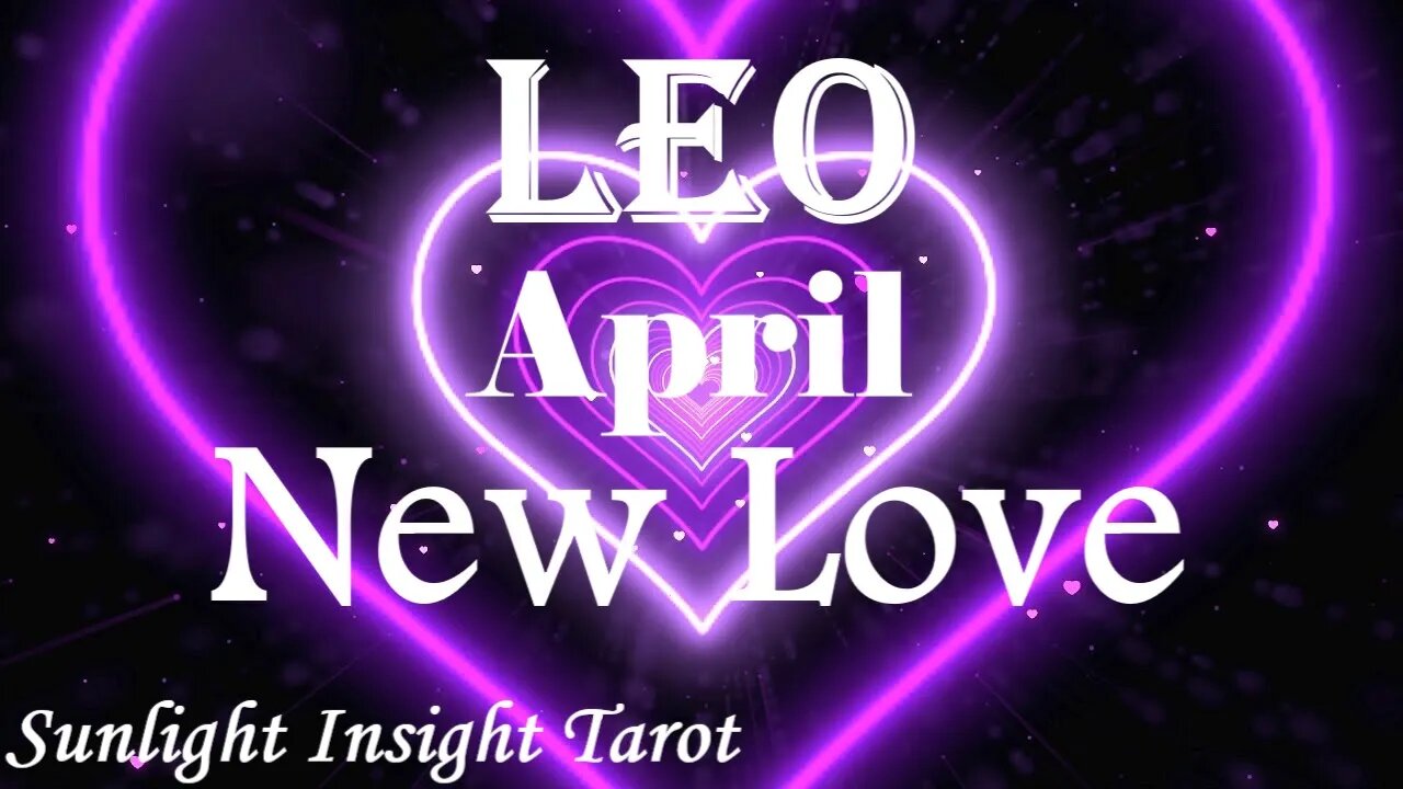 Leo *A New Path With Ultimate Joy & Delight, Going Back in Time To Find New Romance* April New Love