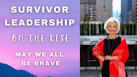 Survivor Leadership On The Rise: May We All Be Brave