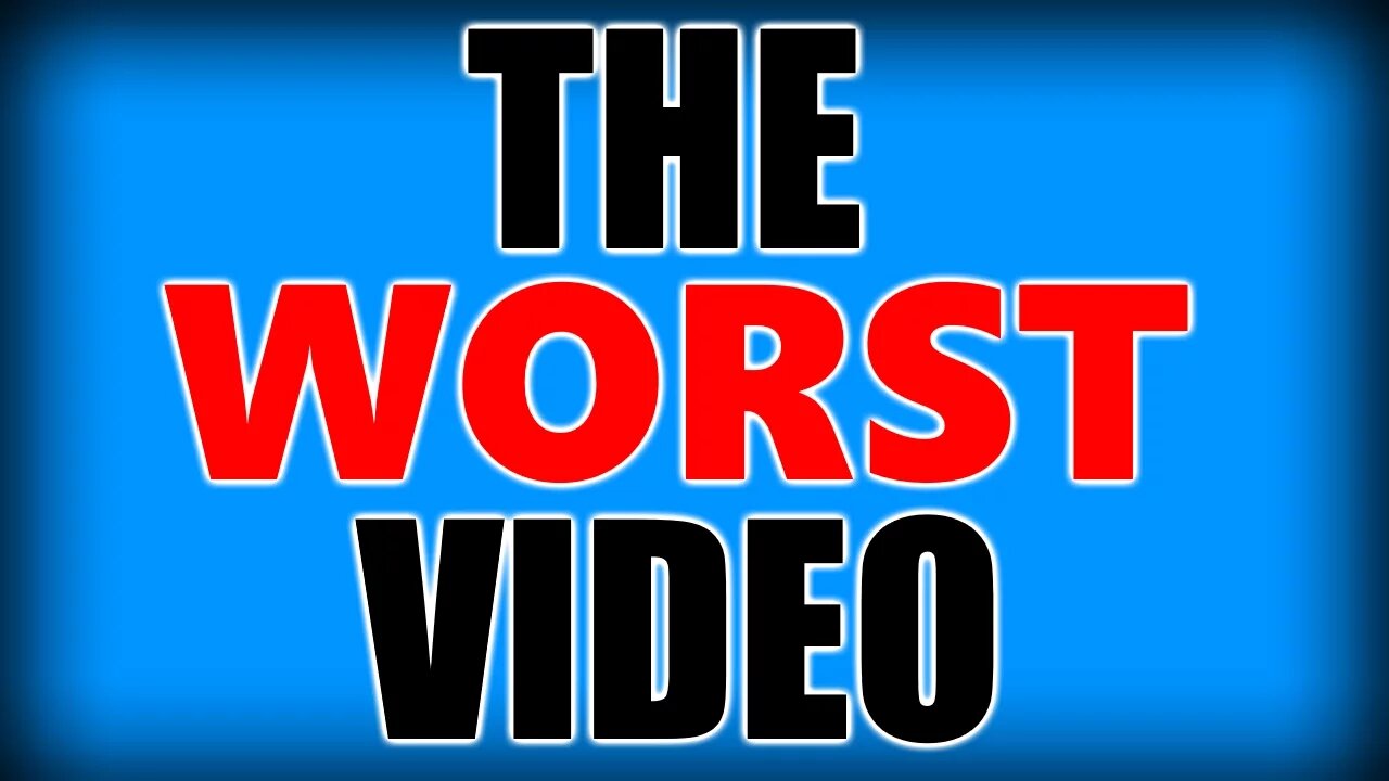THE WORST YOUTUBE VIDEO EVER