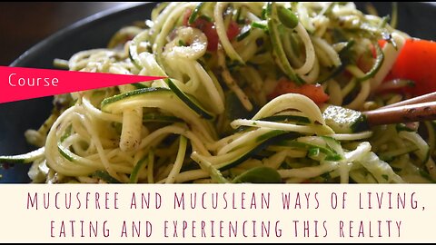 6 module course: mucusfree and mucuslean ways of living, eating and experiencing this reality