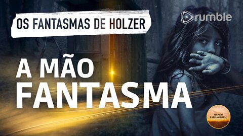 OS FANTASMAS DE HOLZER A MÃO FANTASMA