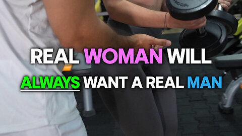 A REAL woman will always want a REAL man