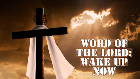 WORD OF THE LORD: WAKE UP NOW