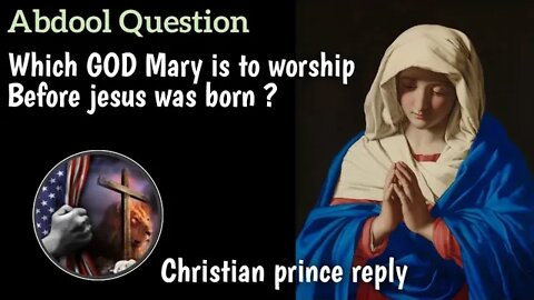 Which God mary is to worship before jesus was born - Christian Prince reply