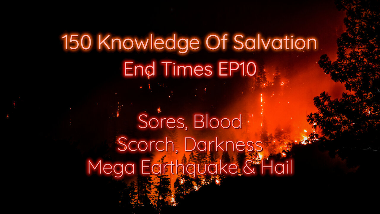 150 Knowledge Of Salvation - End Times EP10 - Sores, Blood, Scorch, Darkness, Mega Earthquake & Hail