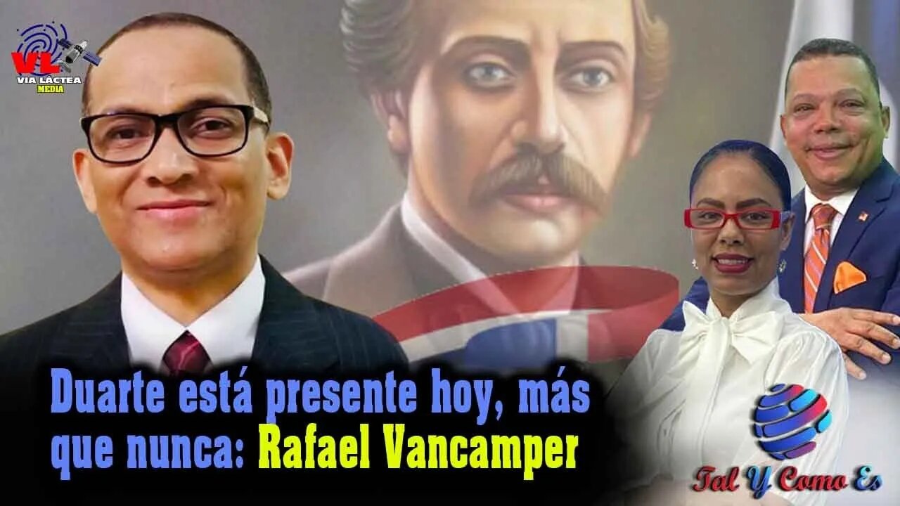 DUARTE ESTA PRESENTE HOY MAS QUE NUNCA: RAFAEL VANCAMPER - TAL Y COMO ES