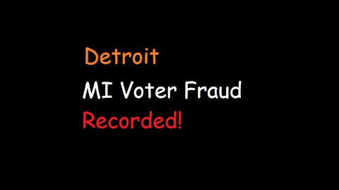 Recorded Voter Fraud - Michigan - Detroit