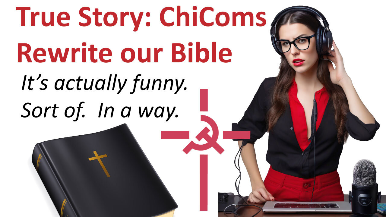 Literally True Story: ChiComs Rewrite our Bible