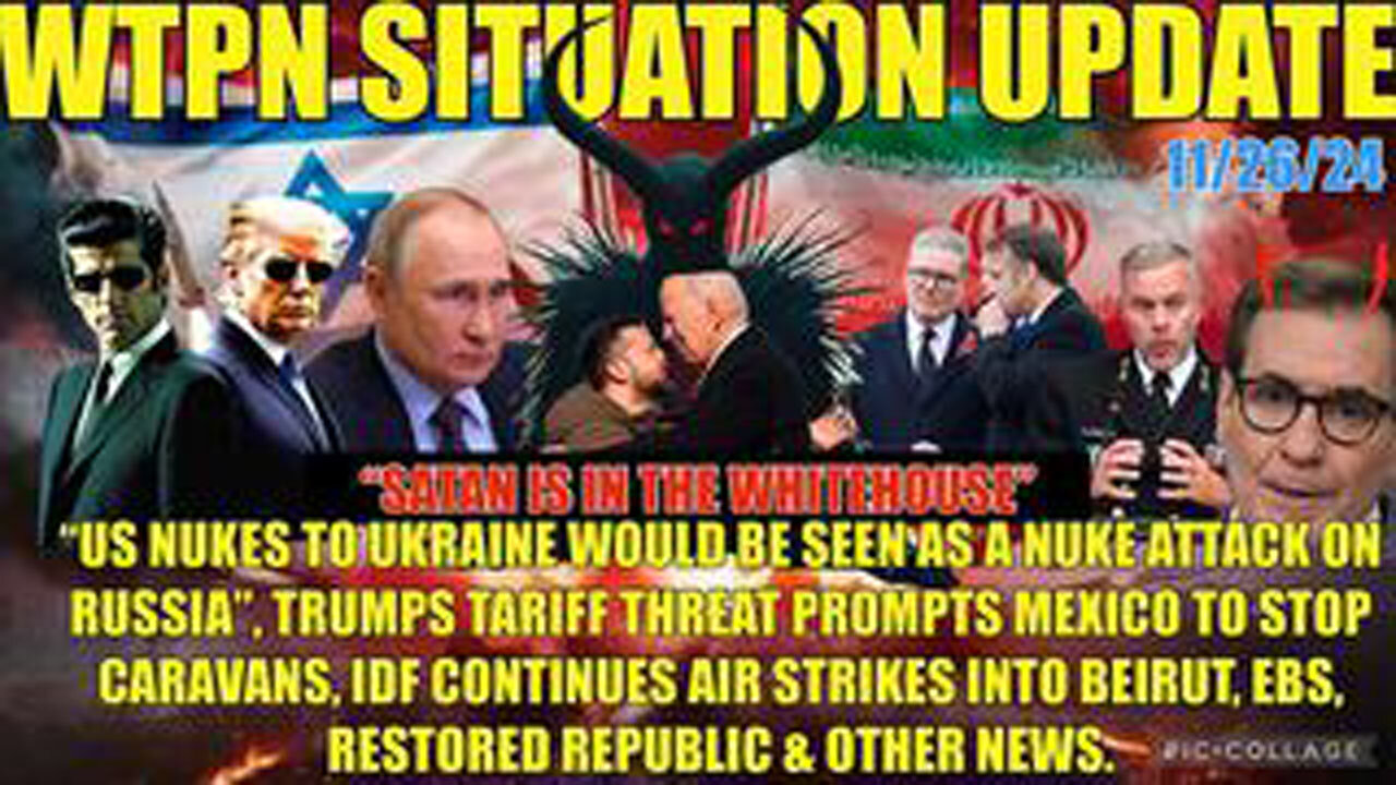 WTPN SIT/UP 11/26/24 “NATO/US PROVOKING RUSSIA INTO WAR, EBS, VT INTEL, TARIFFS”