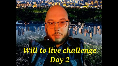 Finding new things to do - Will to live Challenge day 2