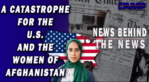 A Catastrophe for the U.S. and the Women of Afghanistan | NEWS BEHIND THE NEWS August 26th, 2022