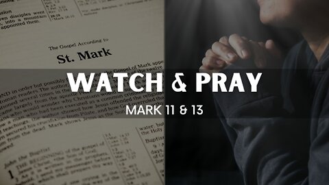 Mark 11 & 13 "Watch and Pray"