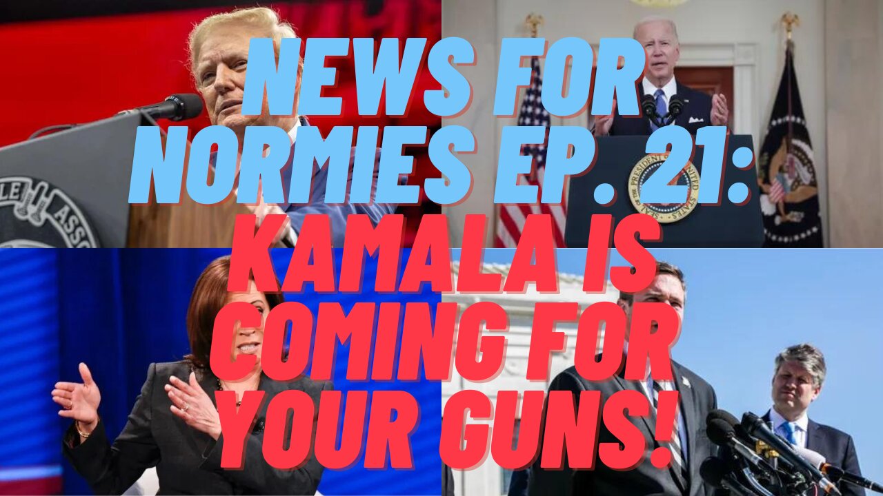 News for Normies Ep. 21: Kamala is Coming for Your Guns!