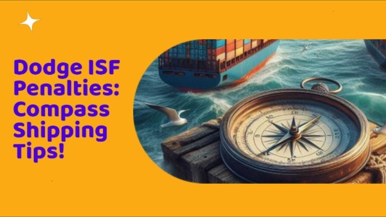 Mastering ISF for Compass Imports: Avoid Penalties with these Key Steps