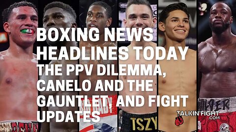 The PPV Dilemma, Canelo and the Gauntlet, and fight updates