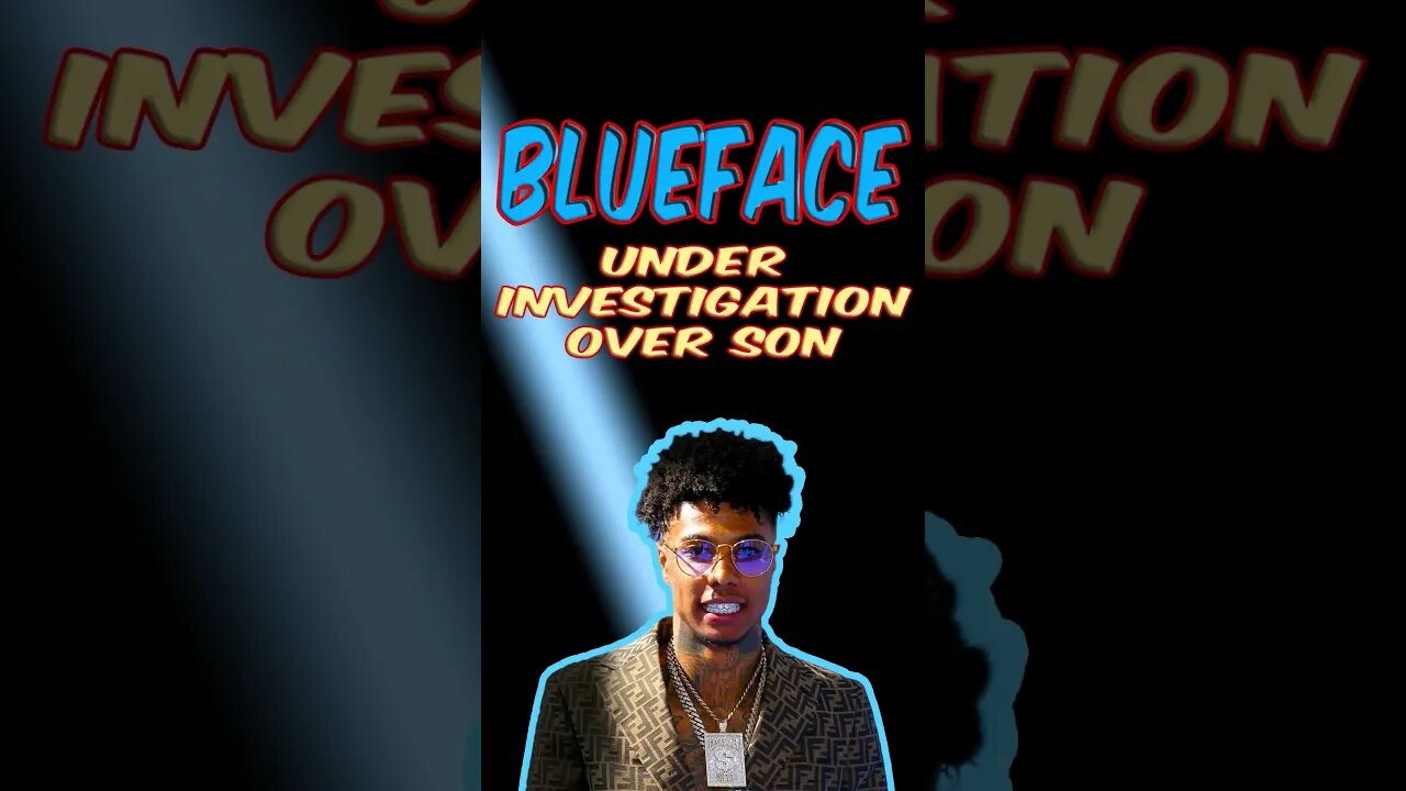 Blueface Under Investigation Over Comments To Son