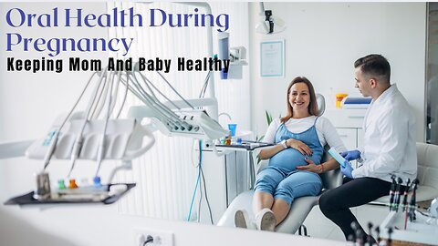 Oral Health During Pregnancy: Keeping Mom And Baby Healthy