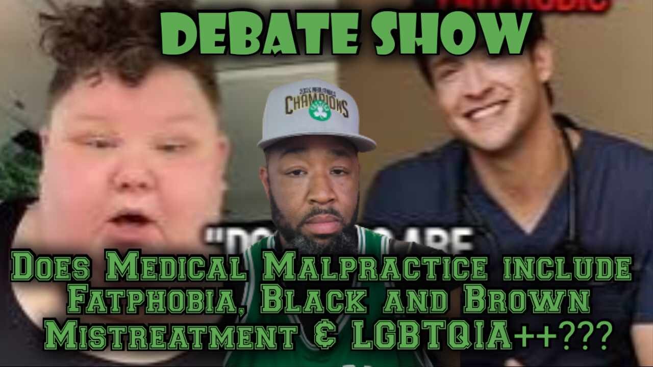 Debate Show: Does Medical Malpractice include fatphobia, Black &brown mistreatment & LGBTIA++