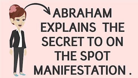 ABRAHAM HICKS - ABRAHAM EXPLAINS THE SECRET TO ON THE SPOT MANIFESTATION