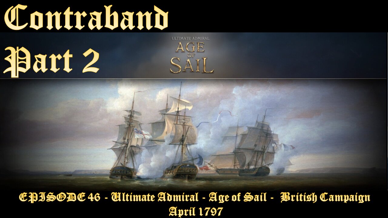 EPISODE 46 - Ultimate Admiral - Age of Sail - British Campaign - Contraband - 25 April 1797