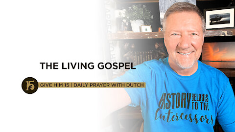 The Living Gospel | Give Him 15: Daily Prayer with Dutch | July 26