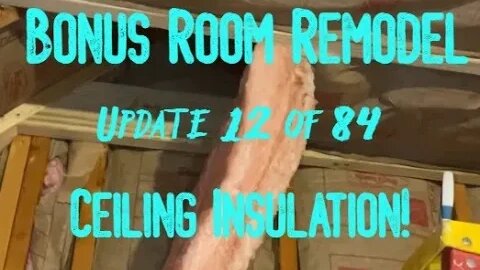 Bonus Room Remodel: Project 06 Update 12 of 84 - Ceiling Insulation!