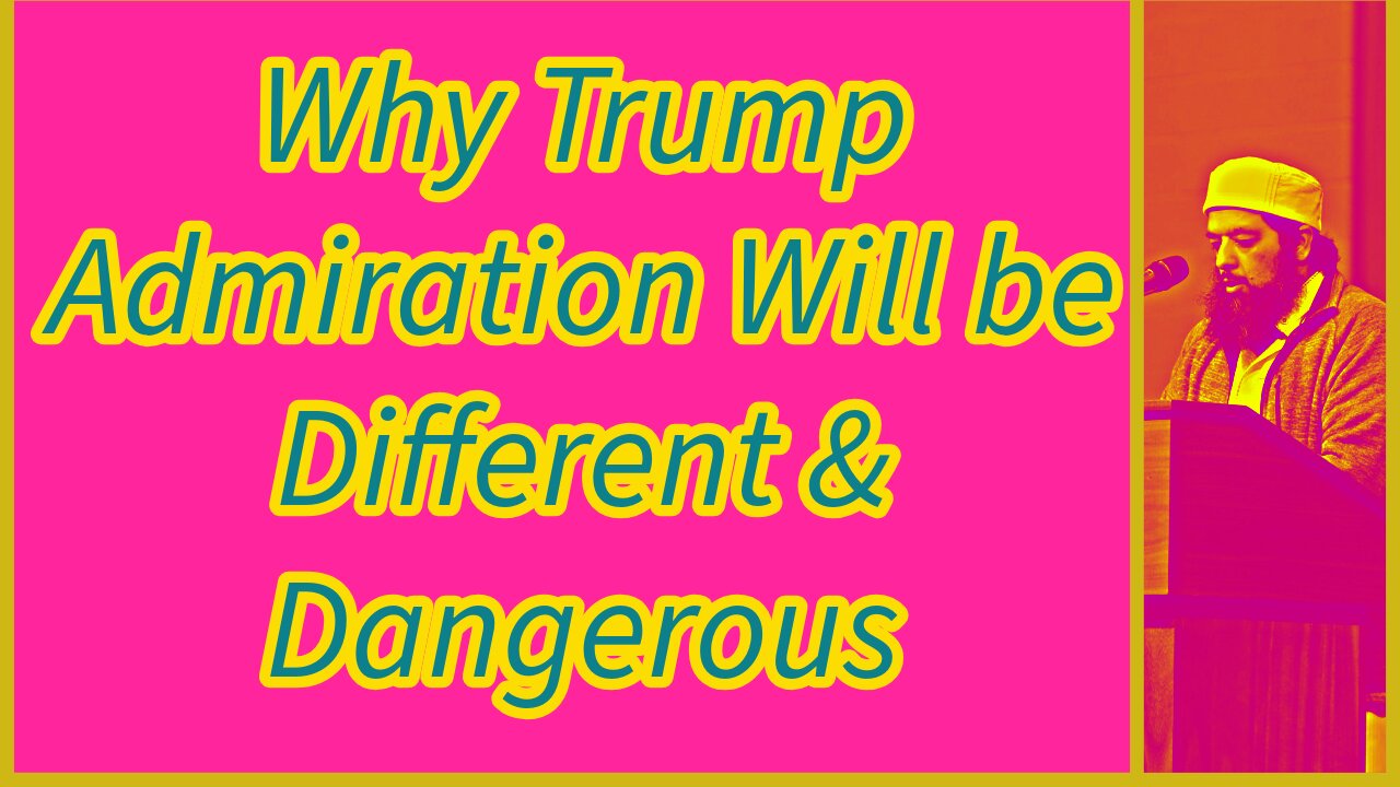Why Trump Admiration Will be Different & Dangerous