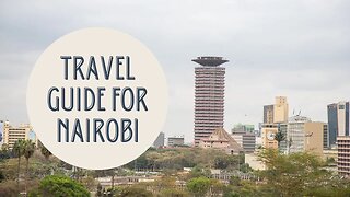 Ultimate Nairobi Travel Guide: Everything You Need to Know Before You Go!