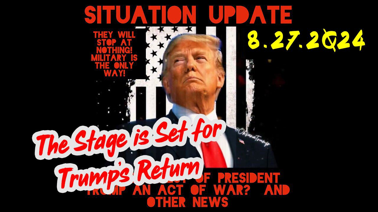 Situation Update 8-27-2Q24 ~ The Stage is Set for Trump’s Return