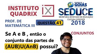 Conjunto das partes de (AUB)U(A∩B) | Questão 41 da SEDUCE GO 2018 QUADRIX Se A =