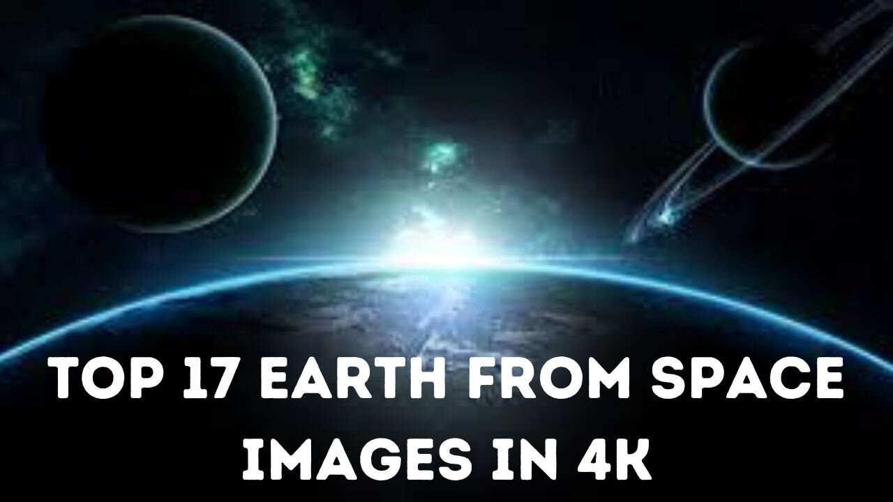 Top 17 Earth From Space Images in 4K