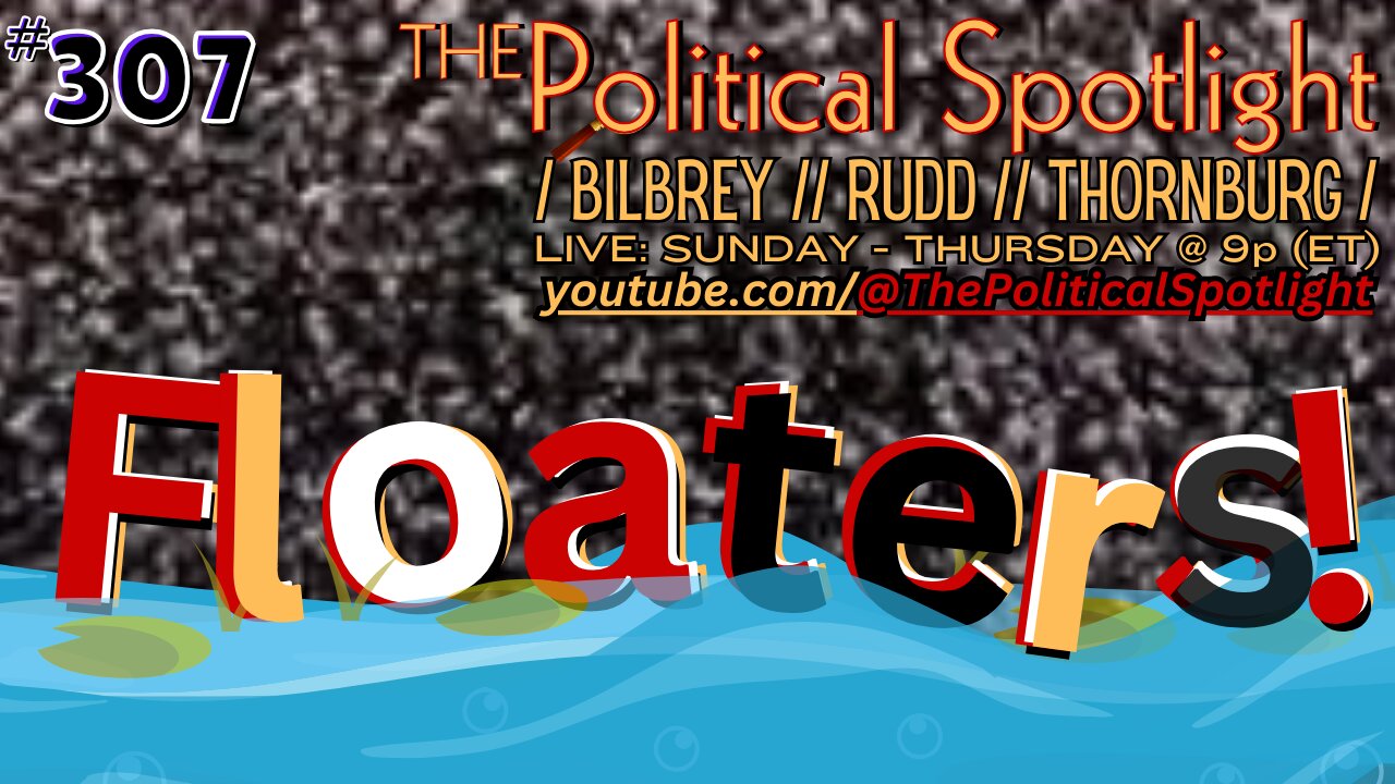 #307 | Floaters! | The Political Spotlight