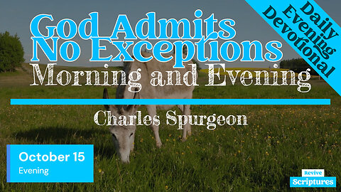 October 15 Evening Devotional | God Admits No Exceptions | Morning and Evening by Charles Spurgeon