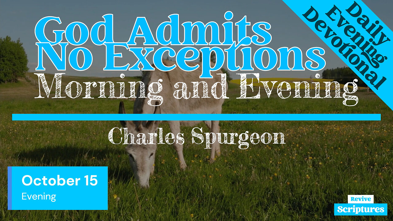 October 15 Evening Devotional | God Admits No Exceptions | Morning and Evening by Charles Spurgeon