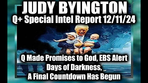 Judy Byington Special Intel 12.11.24 ~ EBS Alert, Q Made Promises to God, Days of Darkness