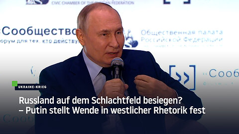 Russland auf dem Schlachtfeld besiegen? – Putin stellt Wende in westlicher Rhetorik fest