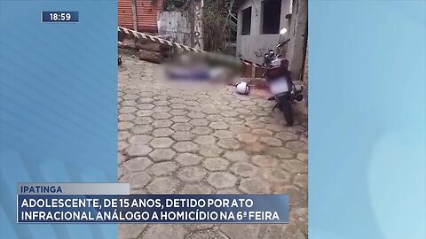 Ipatinga: Adolescente, de 15 Anos, Detido por Ato Infracional Análogo a Homicídio na 6ª Feira.