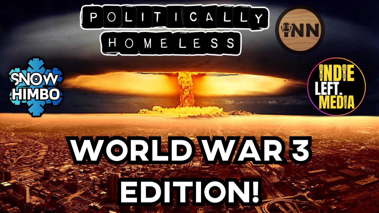 POLITICALLY HOMELESS: WORLD WAR 3 EDITION!