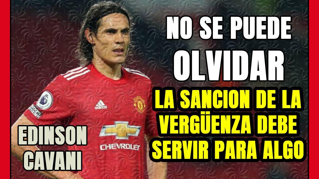 CAVANI fue DESPRECIADO y no se debe OLVIDAR la PREPOTENCIA de los INGLESES: ¿se les permite TODO?