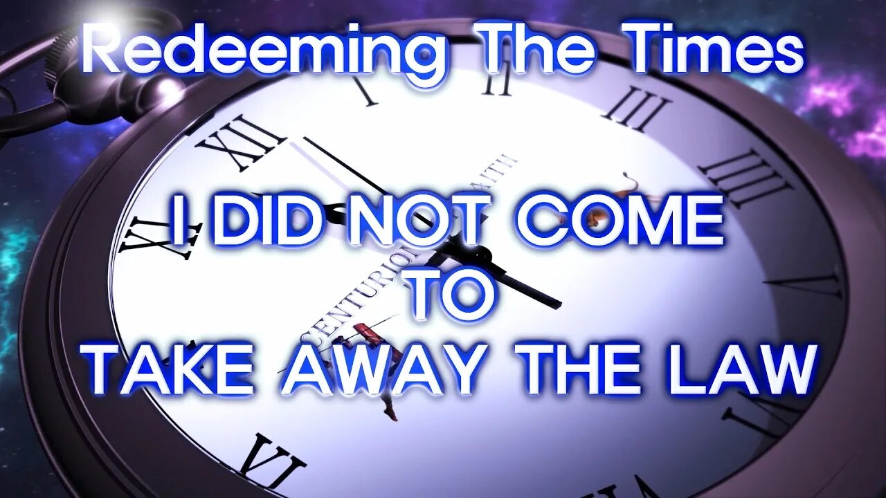 Redeeming The Times - I DID NOT COME TO TAKE AWAY THE LAW