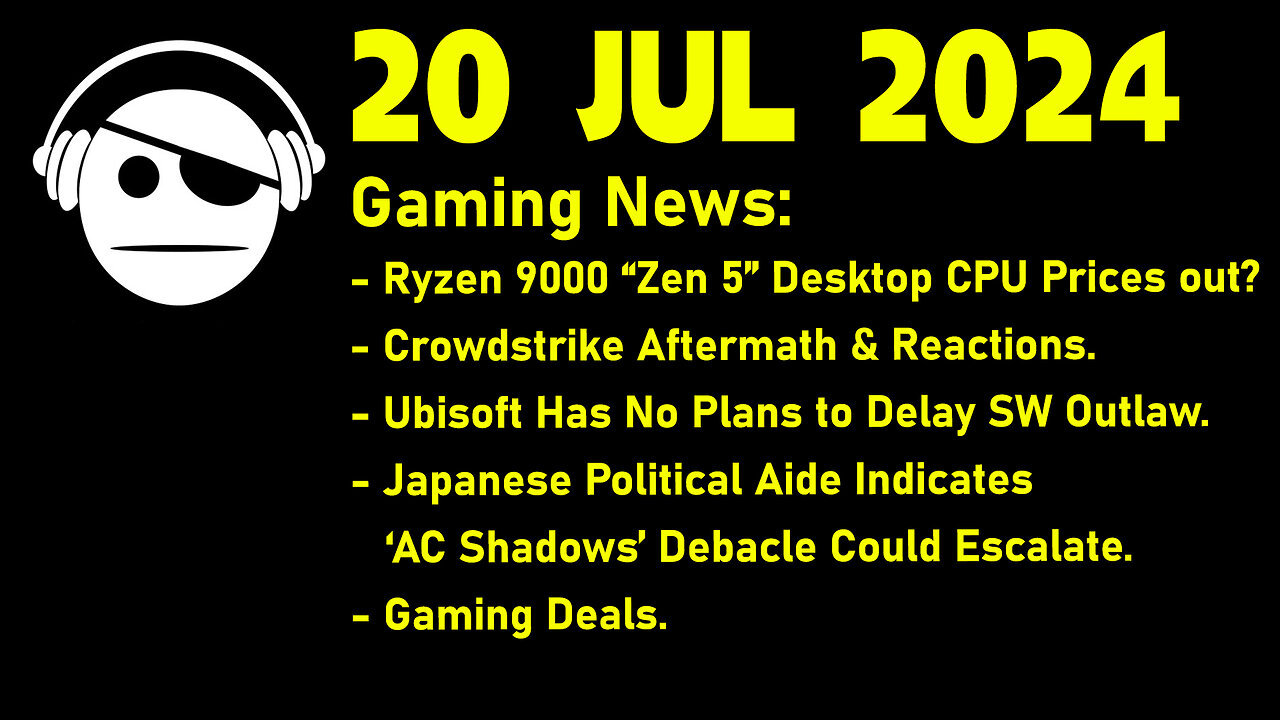 Gaming News | ZEN 5 Price | Crowdstrike Failure | SW Outlaws | AC Shadows | Deals | 20 JUL 2024