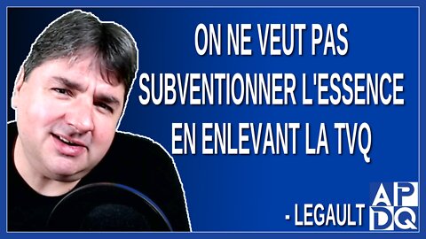 On ne veut pas subventionner l'essence en enlevant la TVQ. Dit Legault