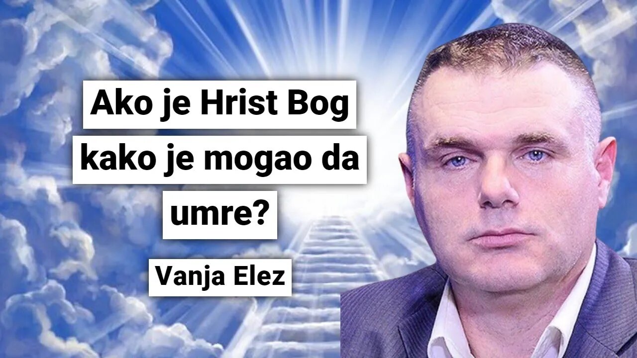 Ako je Hrist Bog kako je mogao da umre? -Vanja Elez