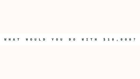 What Would You Do With $10K?