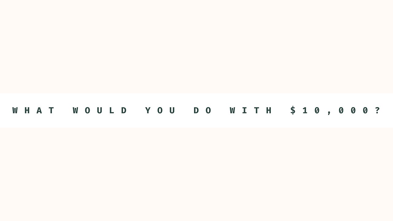 What Would You Do With $10K?