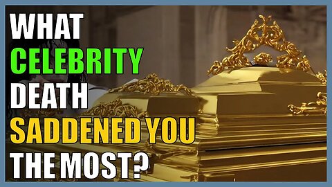 What celebrity death saddened you the most?