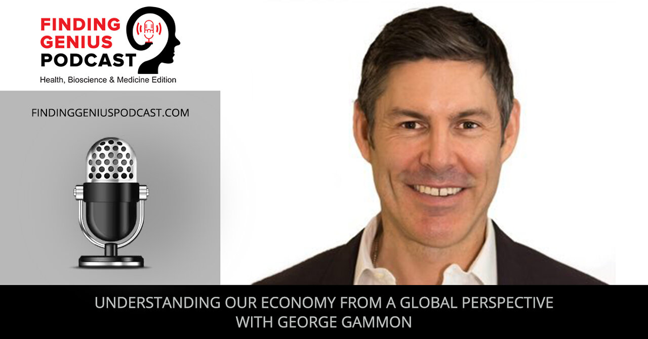 Understanding Our Economy From A Global Perspective With George Gammon