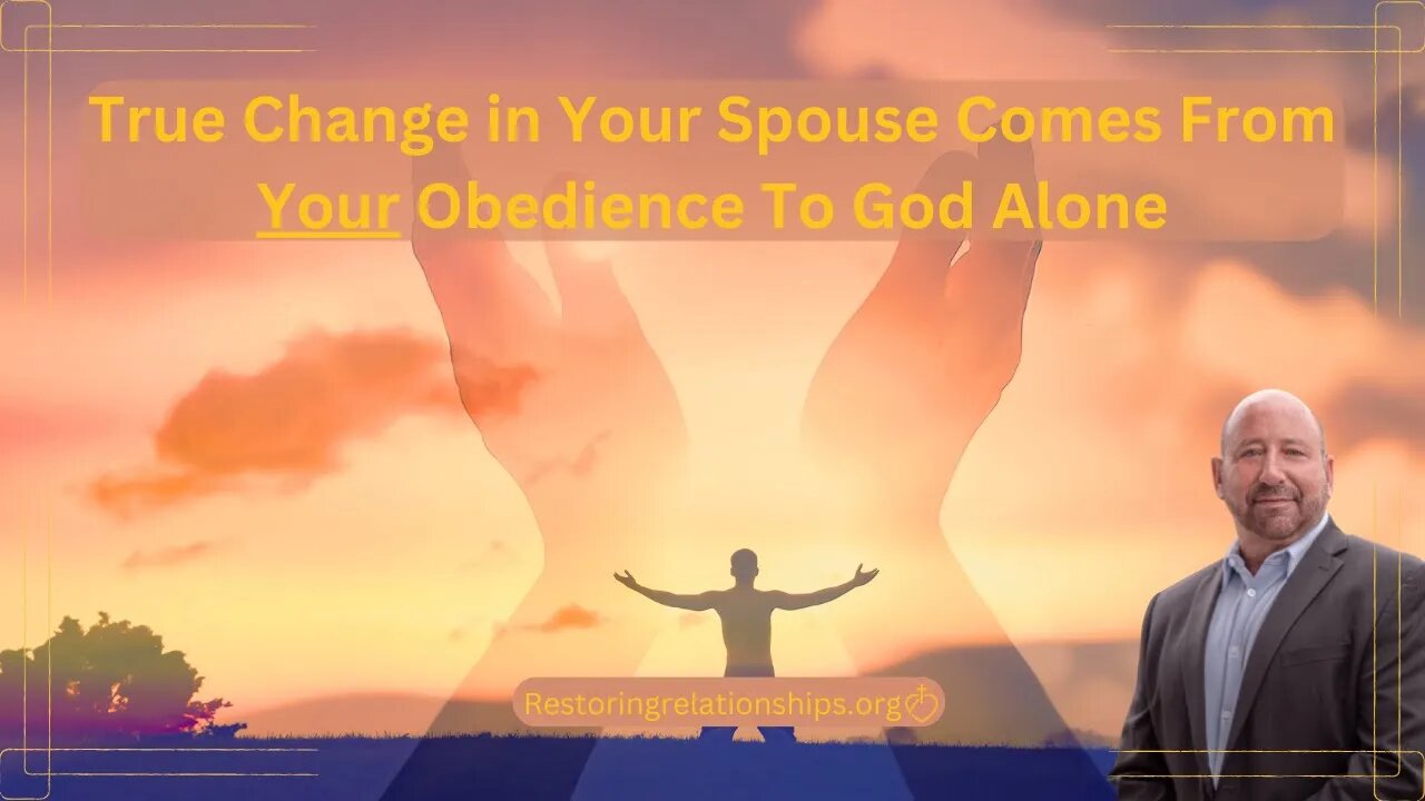 True Change In Your Spouse Comes From Your Obedience To God Alone